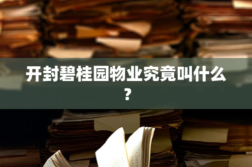 开封碧桂园物业究竟叫什么？