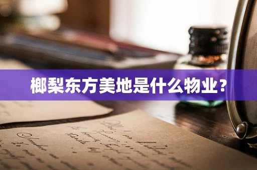 榔梨东方美地是什么物业？