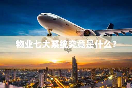 物业七大系统究竟是什么？