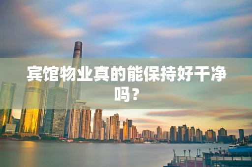 宾馆物业真的能保持好干净吗？