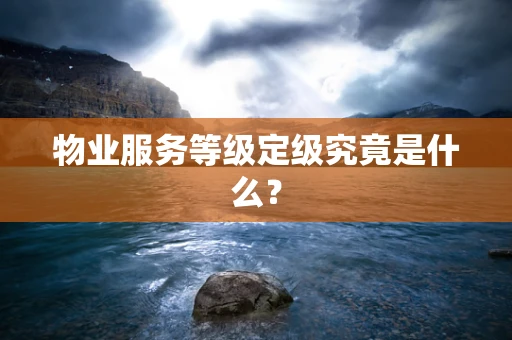 物业服务等级定级究竟是什么？