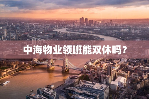 中海物业领班能双休吗？