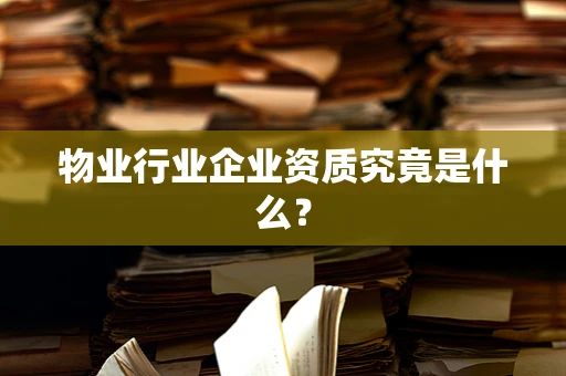物业行业企业资质究竟是什么？