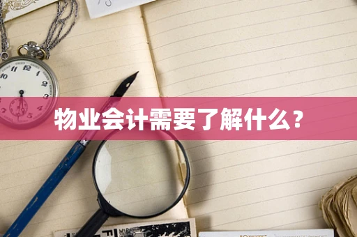 物业会计需要了解什么？