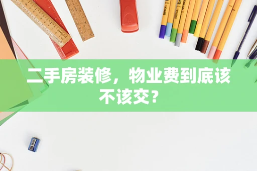 二手房装修，物业费到底该不该交？