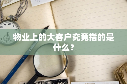 物业上的大客户究竟指的是什么？