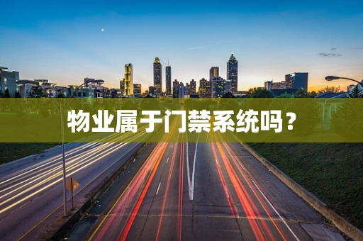 物业属于门禁系统吗？