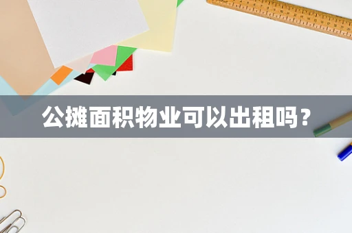 公摊面积物业可以出租吗？