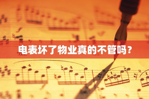 电表坏了物业真的不管吗？