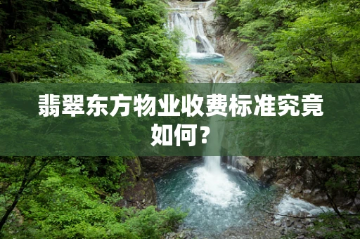 翡翠东方物业收费标准究竟如何？