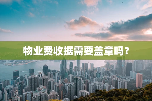 物业费收据需要盖章吗？