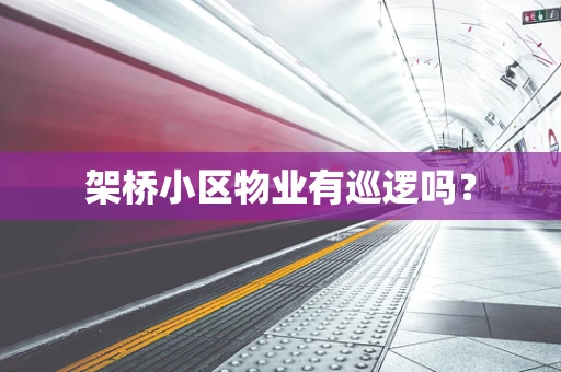 架桥小区物业有巡逻吗？