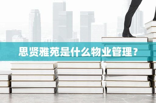 思贤雅苑是什么物业管理？