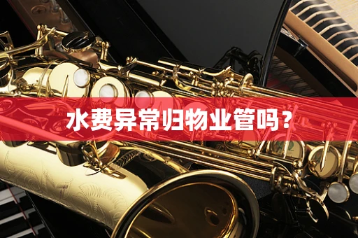 水费异常归物业管吗？