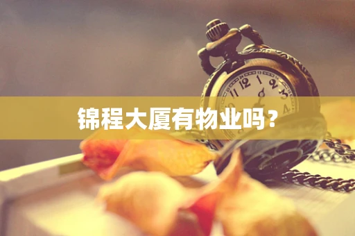 锦程大厦有物业吗？