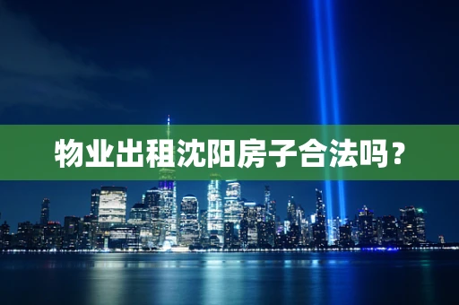 物业出租沈阳房子合法吗？