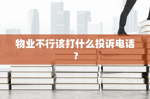 物业不行该打什么投诉电话？