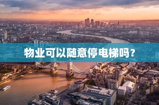 物业可以随意停电梯吗？