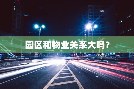 园区和物业关系大吗？