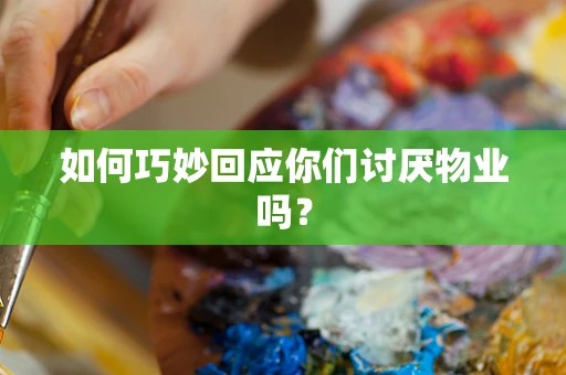 如何巧妙回应你们讨厌物业吗？