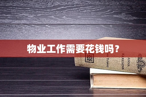 物业工作需要花钱吗？