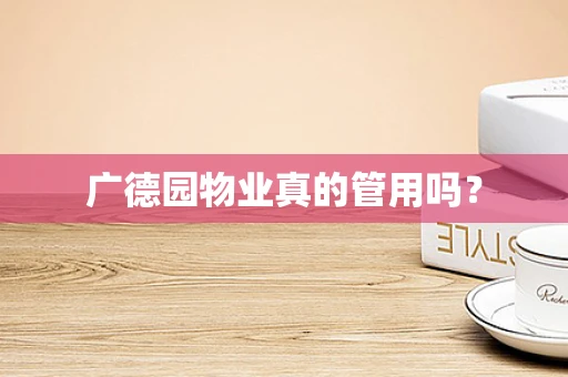 广德园物业真的管用吗？