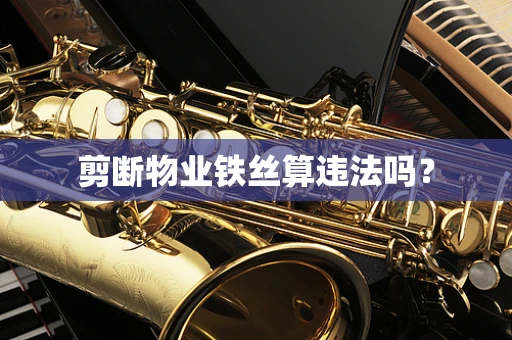 剪断物业铁丝算违法吗？