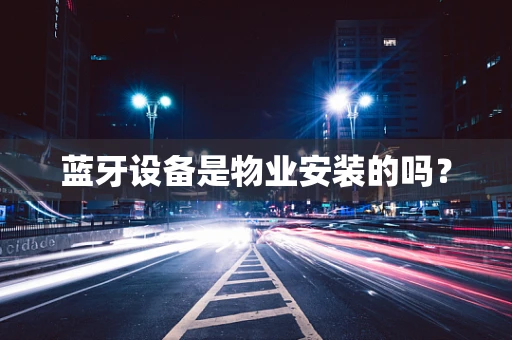 蓝牙设备是物业安装的吗？