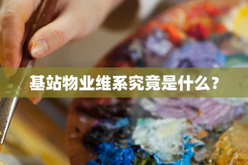 基站物业维系究竟是什么？