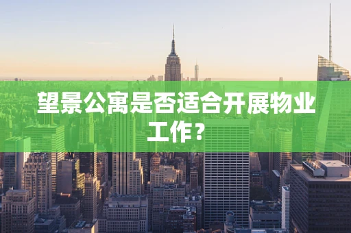 望景公寓是否适合开展物业工作？