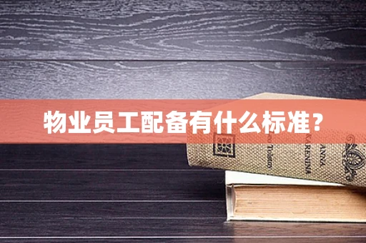 物业员工配备有什么标准？