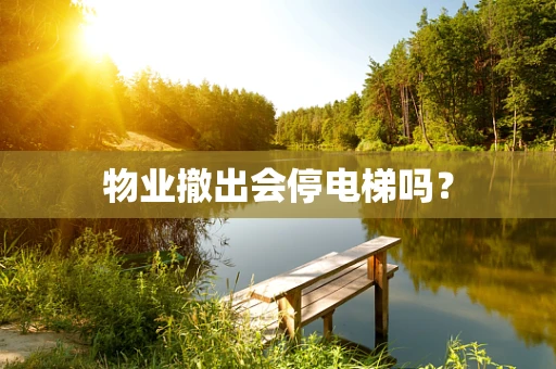 物业撤出会停电梯吗？