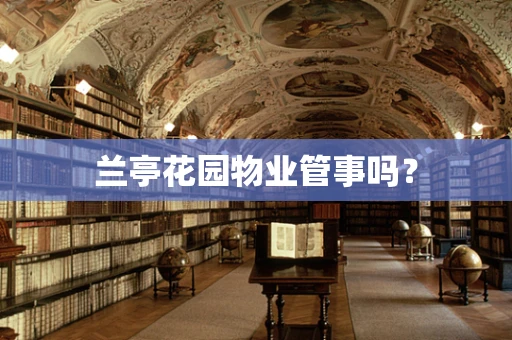 兰亭花园物业管事吗？
