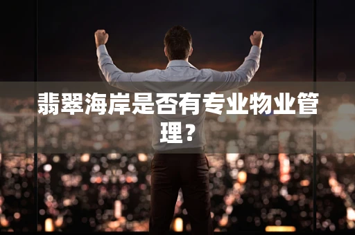 翡翠海岸是否有专业物业管理？