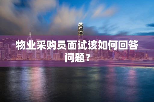 物业采购员面试该如何回答问题？