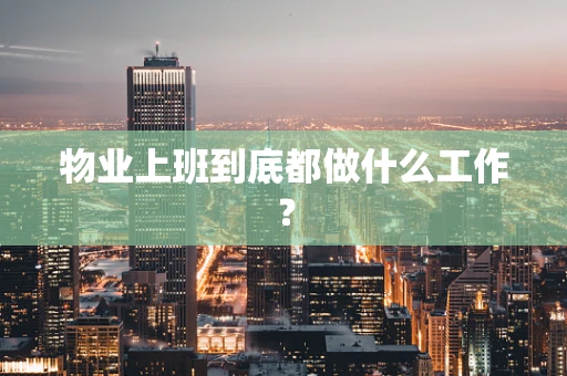 物业上班到底都做什么工作？