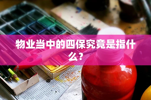 物业当中的四保究竟是指什么？