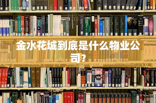 金水花城到底是什么物业公司？