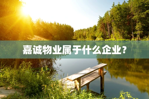嘉诚物业属于什么企业？