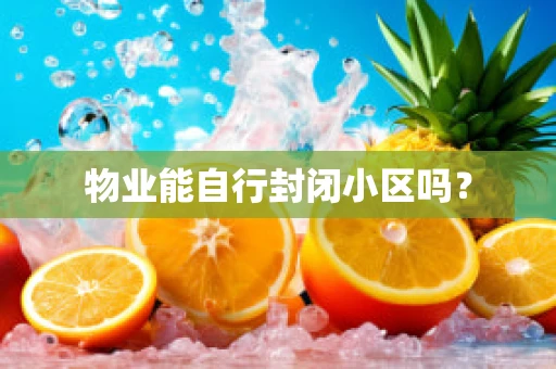 物业能自行封闭小区吗？
