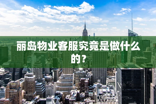 丽岛物业客服究竟是做什么的？