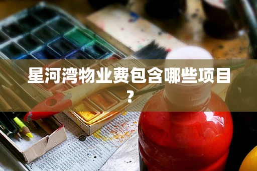 星河湾物业费包含哪些项目？