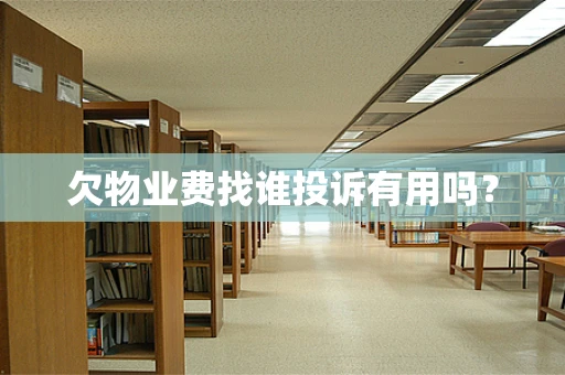 欠物业费找谁投诉有用吗？