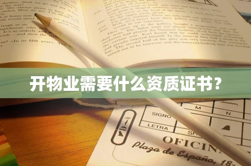 开物业需要什么资质证书？