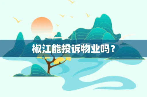 椒江能投诉物业吗？
