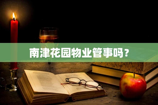 南津花园物业管事吗？