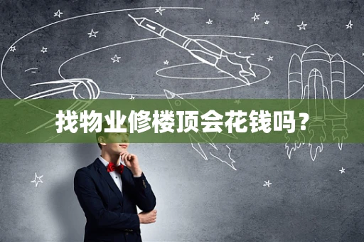 找物业修楼顶会花钱吗？