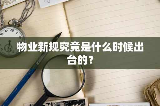 物业新规究竟是什么时候出台的？