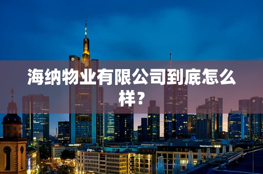 海纳物业有限公司到底怎么样？