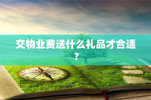 交物业费送什么礼品才合适？